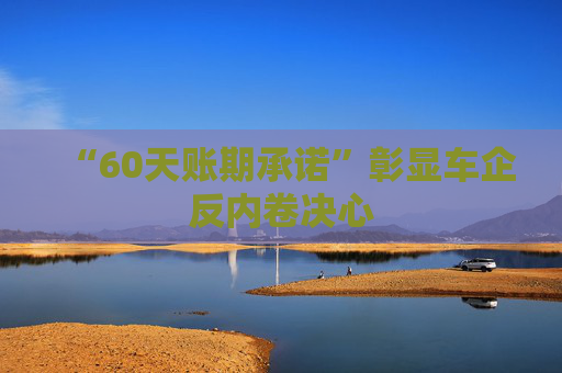 “60天账期承诺”彰显车企反内卷决心