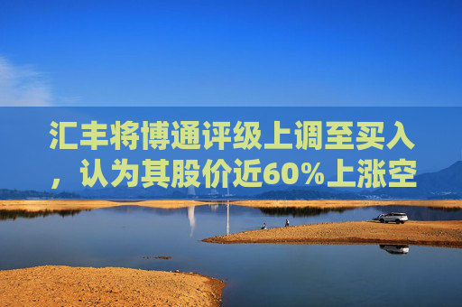 汇丰将博通评级上调至买入,认为其股价近60%上涨空间