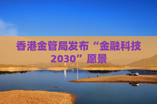 香港金管局发布“金融科技2030”愿景