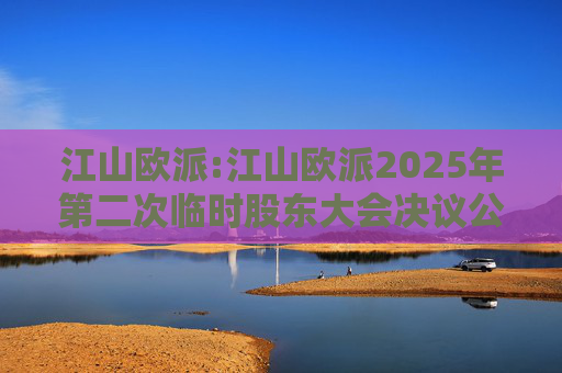 江山欧派:江山欧派2025年第二次临时股东大会决议公告