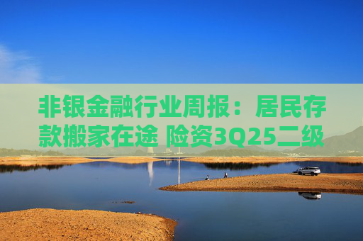 非银金融行业周报：居民存款搬家在途 险资3Q25二级市场权益资产配置规模显著提升