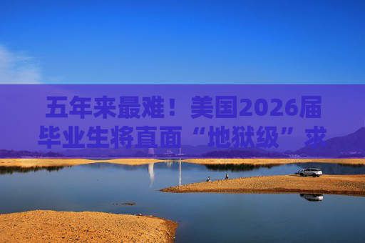 五年来最难！美国2026届毕业生将直面“地狱级”求职季？  第1张