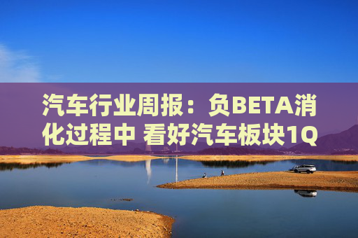 汽车行业周报：负BETA消化过程中 看好汽车板块1Q26筑底/上行