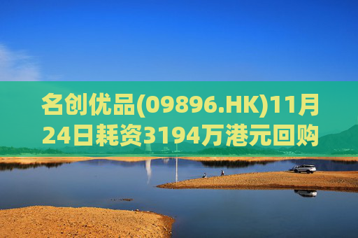 名创优品(09896.HK)11月24日耗资3194万港元回购86.7万股