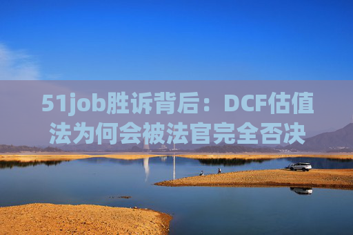 51job胜诉背后：DCF估值法为何会被法官完全否决  第1张