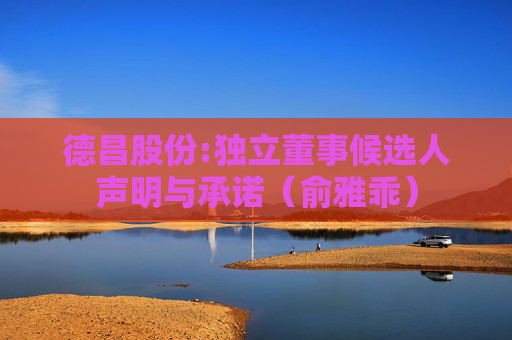 德昌股份:独立董事候选人声明与承诺（俞雅乖）  第1张