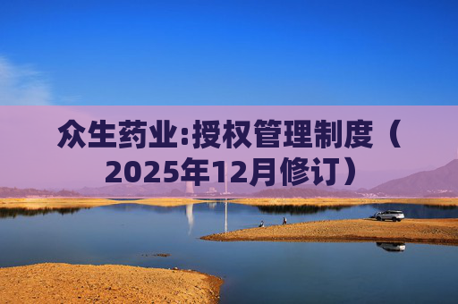 众生药业:授权管理制度（2025年12月修订）