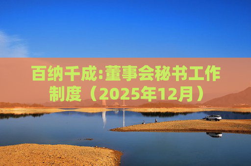 百纳千成:董事会秘书工作制度（2025年12月）