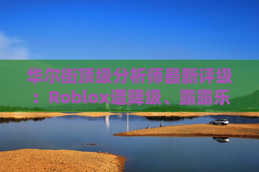 华尔街顶级分析师最新评级：Roblox遭降级、露露乐蒙获上调  第1张