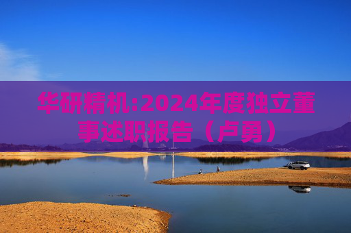 华研精机:2024年度独立董事述职报告（卢勇）