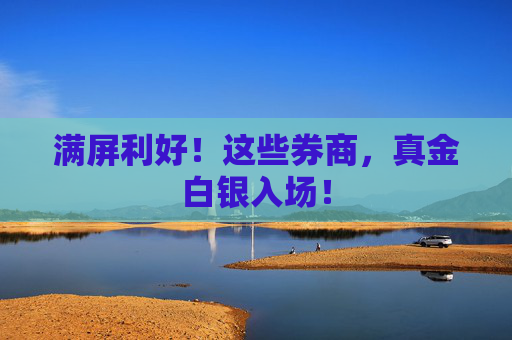满屏利好！这些券商，真金白银入场！