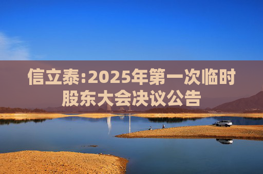 信立泰:2025年第一次临时股东大会决议公告