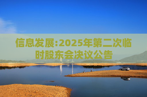 信息发展:2025年第二次临时股东会决议公告