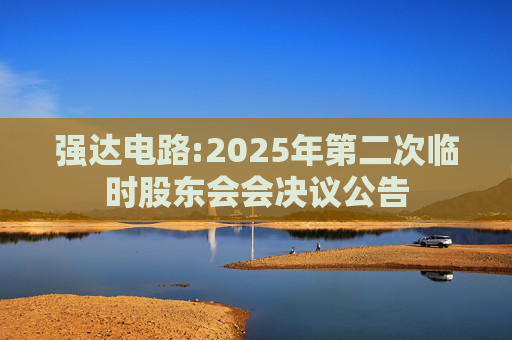 强达电路:2025年第二次临时股东会会决议公告