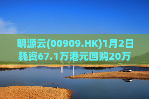 明源云(00909.HK)1月2日耗资67.1万港元回购20万股