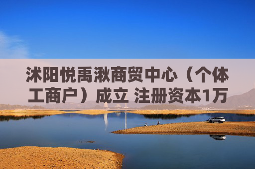 沭阳悦禹湫商贸中心（个体工商户）成立 注册资本1万人民币
