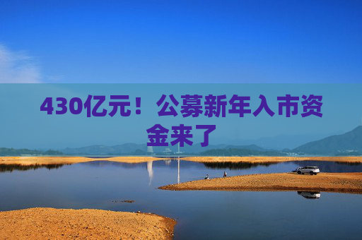 430亿元！公募新年入市资金来了  第1张