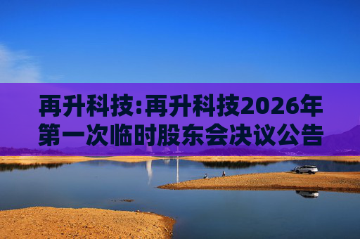 再升科技:再升科技2026年第一次临时股东会决议公告