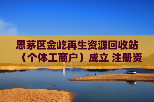 思茅区金屹再生资源回收站（个体工商户）成立 注册资本50万人民币