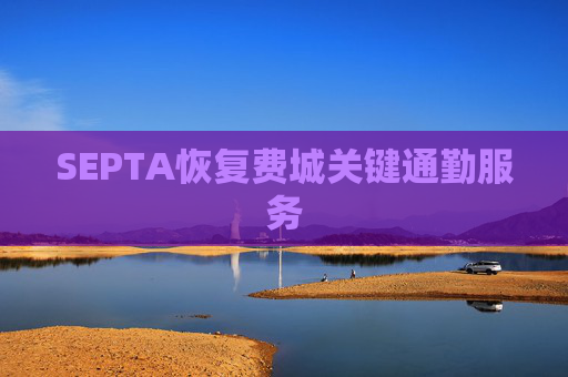 SEPTA恢复费城关键通勤服务