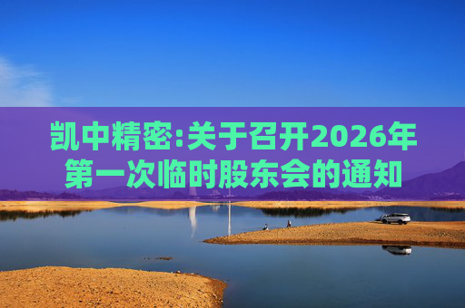 凯中精密:关于召开2026年第一次临时股东会的通知