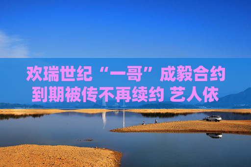 欢瑞世纪“一哥”成毅合约到期被传不再续约 艺人依赖症成老牌影视公司业绩隐患