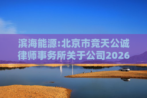 滨海能源:北京市竞天公诚律师事务所关于公司2026年股票激励计划调整及首次授予相关事项的法律意见书