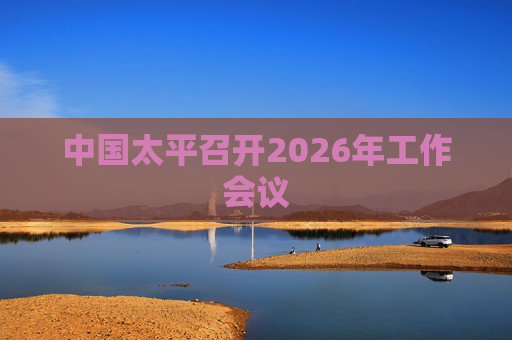 中国太平召开2026年工作会议
