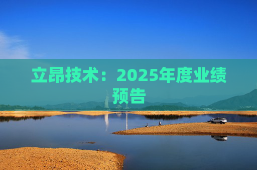 立昂技术：2025年度业绩预告