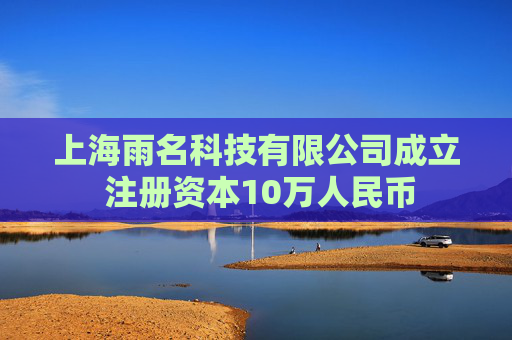 上海雨名科技有限公司成立 注册资本10万人民币  第1张