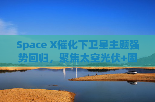 Space X催化下卫星主题强势回归，聚焦太空光伏+固态电池的科创新能源ETF易方达（589960）涨超4.5%