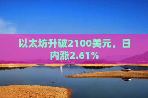 以太坊升破2100美元，日内涨2.61%