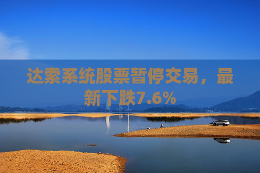 达索系统股票暂停交易，最新下跌7.6%