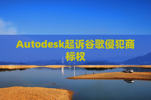Autodesk起诉谷歌侵犯商标权  第1张