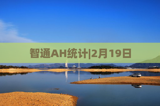 智通AH统计|2月19日