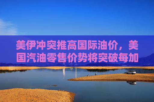 美伊冲突推高国际油价,美国汽油零售价势将突破每加仑3美元 第1张 美伊冲突推高国际油价,美国汽油零售价势将突破每加仑3美元 第1张