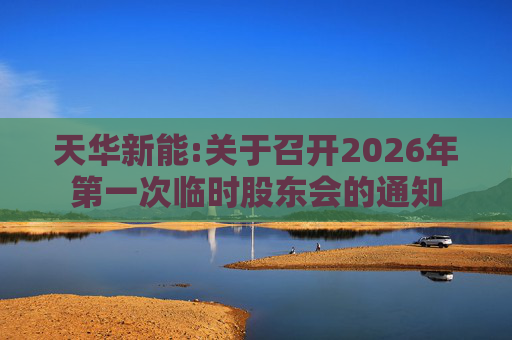 天华新能:关于召开2026年第一次临时股东会的通知
