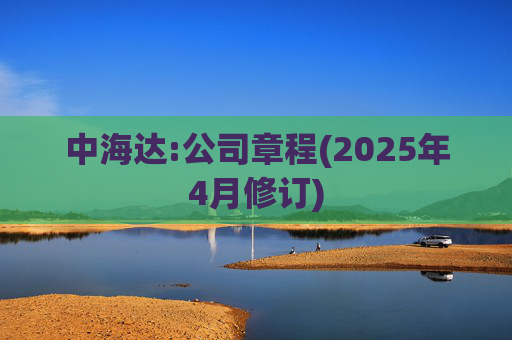 中海达:公司章程(2025年4月修订)