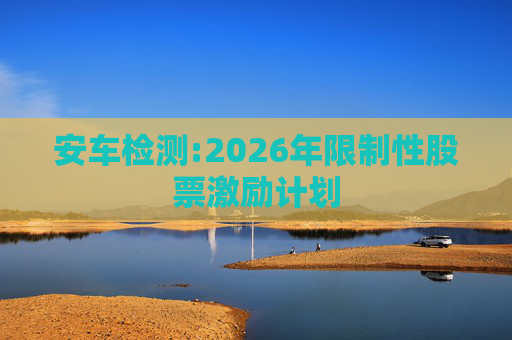 安车检测:2026年限制性股票激励计划