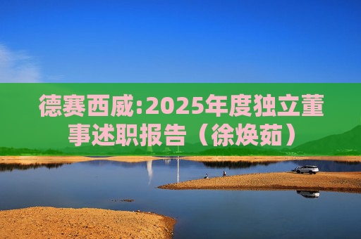德赛西威:2025年度独立董事述职报告（徐焕茹）