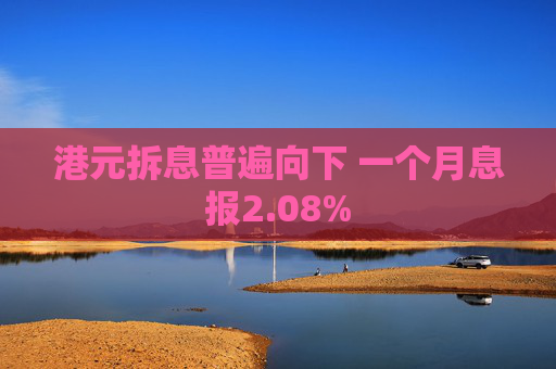 港元拆息普遍向下 一个月息报2.08%