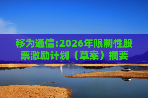 移为通信:2026年限制性股票激励计划(草案)摘要