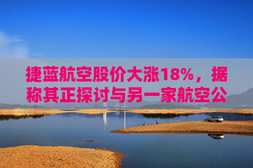 捷蓝航空股价大涨18%,据称其正探讨与另一家航空公司合并 第1张 捷蓝航空股价大涨18%,据称其正探讨与另一家航空公司合并 第1张