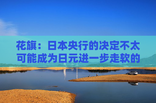 花旗：日本央行的决定不太可能成为日元进一步走软的催化剂