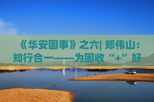 《华安固事》之六| 郑伟山：知行合一——为固收“+”好权益