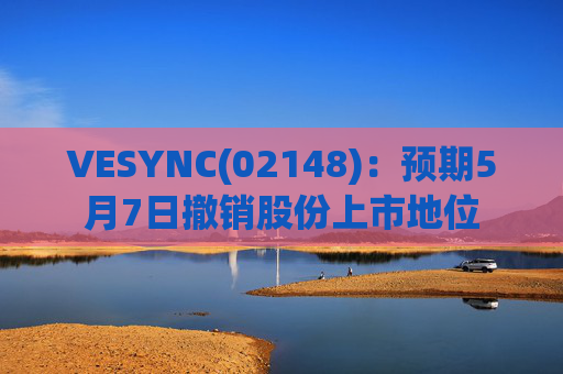 VESYNC(02148)：预期5月7日撤销股份上市地位
