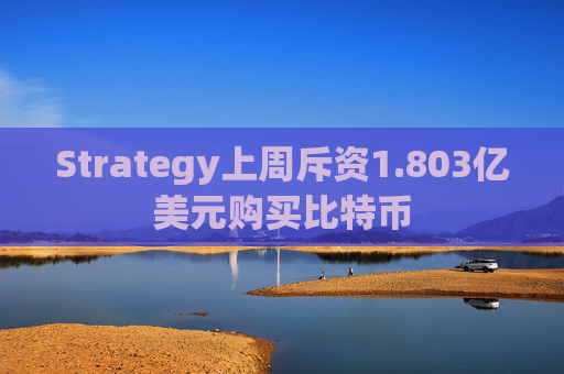 Strategy上周斥资1.803亿美元购买比特币