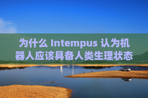 为什么 Intempus 认为机器人应该具备人类生理状态
