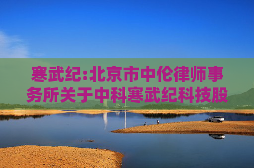 寒武纪:北京市中伦律师事务所关于中科寒武纪科技股份有限公司2023年限制性股票激励计划首次授予部分第一个归属期归属条件成就暨部分限制性股票作废事项的法律意见书