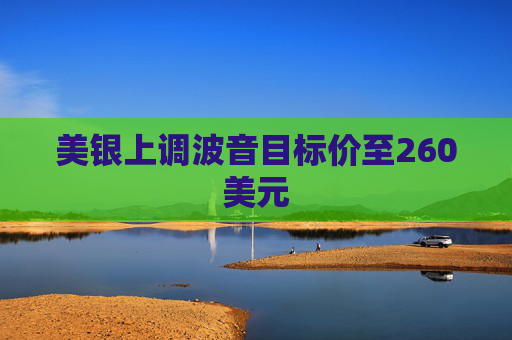 美银上调波音目标价至260美元